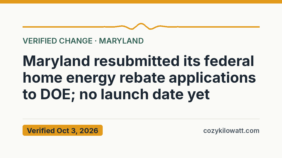 Maryland resubmitted its federal home energy rebate applications to DOE; no launch date yet — verified October 3, 2026, CozyKilowatt