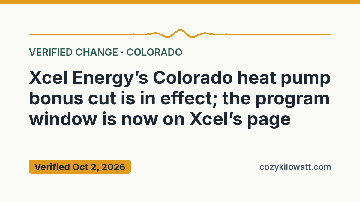 Xcel Energy’s Colorado heat pump bonus cut is in effect; the program window is now on Xcel’s page — verified October 2, 2026, CozyKilowatt