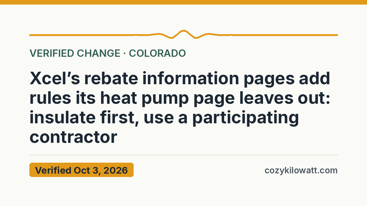 Xcel’s rebate information pages add rules its heat pump page leaves out: insulate first, use a participating contractor — verified October 3, 2026, CozyKilowatt